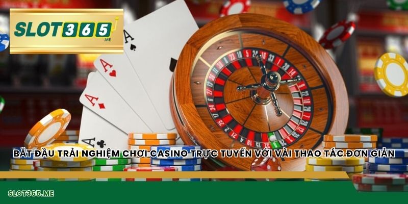 Bắt đầu trải nghiệm chơi CASINO trực tuyến với vài thao tác đơn giản