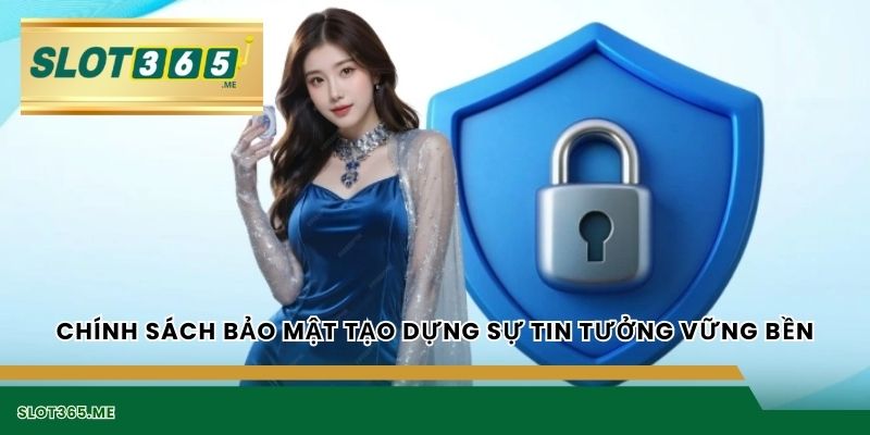 CHÍNH SÁCH BẢO MẬT tạo dựng sự tin tưởng vững bền