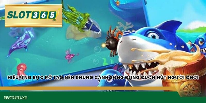 Hiệu ứng rực rỡ tạo nên khung cảnh sống động cuốn hút người chơi