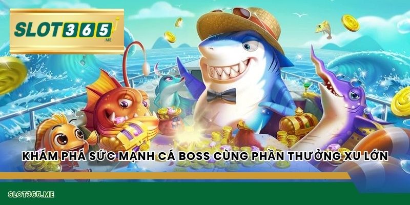 Khám phá sức mạnh cá boss cùng phần thưởng xu lớn