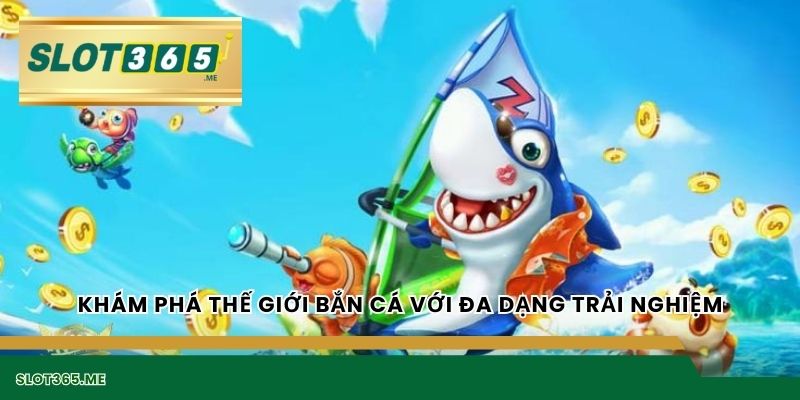 Khám phá thế giới BẮN CÁ với đa dạng trải nghiệm