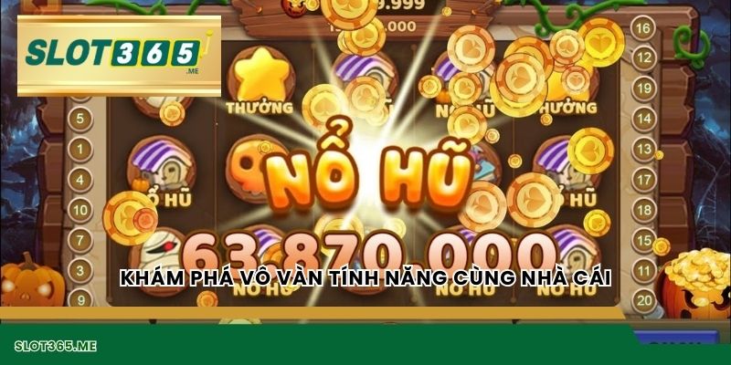 Khám phá vô vàn tính năng cùng nhà cái