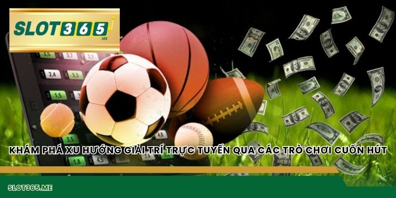Khám phá xu hướng giải trí trực tuyến qua các trò chơi cuốn hút