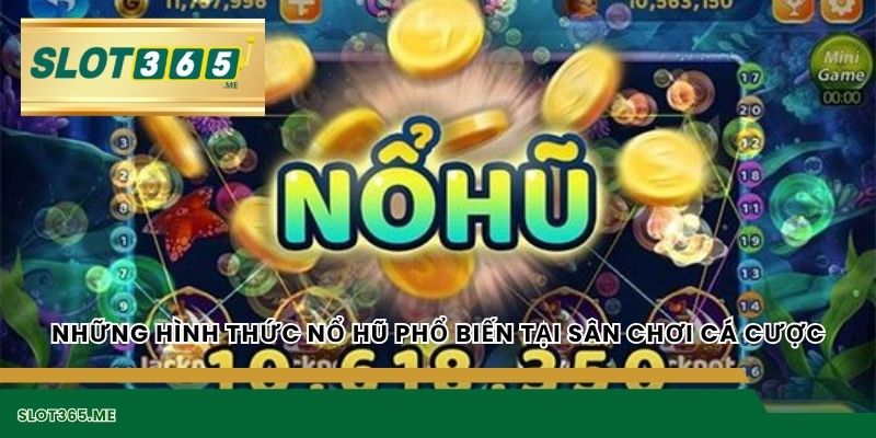 Những hình thức NỔ HŨ phổ biến tại sân chơi cá cược