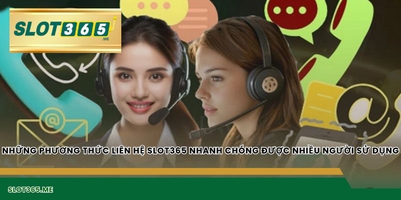 Những phương thức LIÊN HỆ SLOT365 nhanh chóng được nhiều người sử dụng