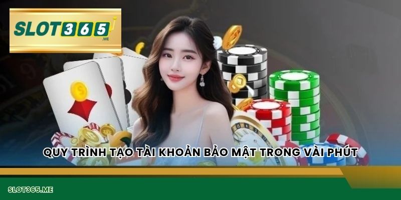 Quy trình tạo tài khoản bảo mật trong vài phút