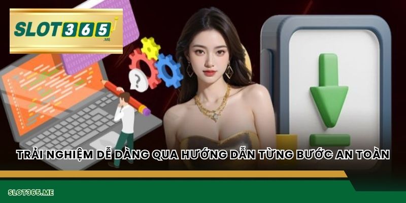 Trải nghiệm dễ dàng qua hướng dẫn từng bước an toàn