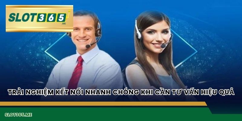 Trải nghiệm kết nối nhanh chóng khi cần tư vấn hiệu quả