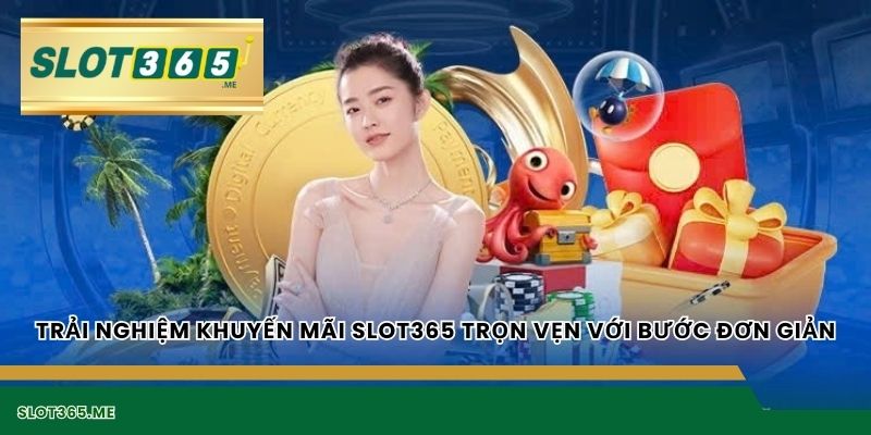 Trải nghiệm KHUYẾN MÃI SLOT365 trọn vẹn với bước đơn giản