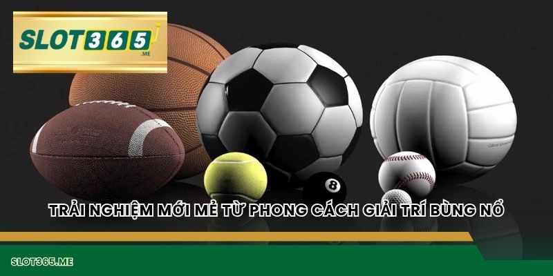 Trải nghiệm mới mẻ từ phong cách giải trí bùng nổ