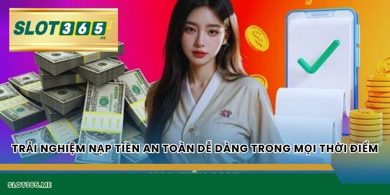 Trải nghiệm nạp tiền an toàn dễ dàng trong mọi thời điểm