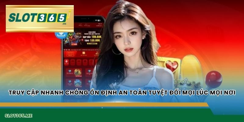 Truy cập nhanh chóng ổn định an toàn tuyệt đối mọi lúc mọi nơi